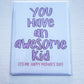 Mother's Day You Have An Awesome Kid Card