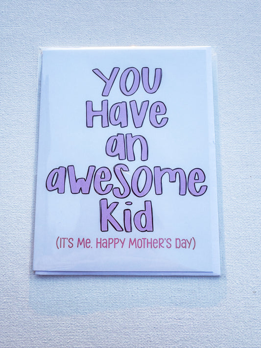 Mother's Day You Have An Awesome Kid Card